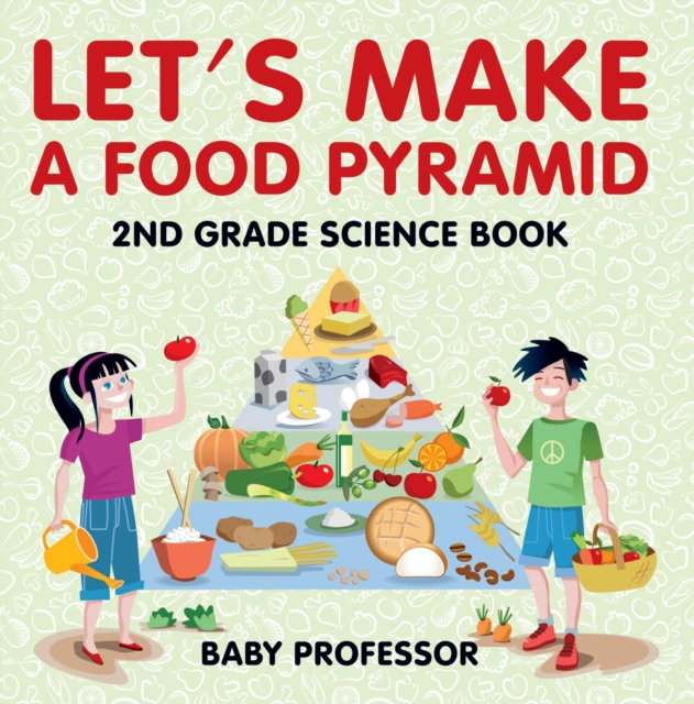 Let's Make A Food Pyramid: 2nd Grade Science Book | Children's Diet & Nutrition Books Edition, EPUB eBook
