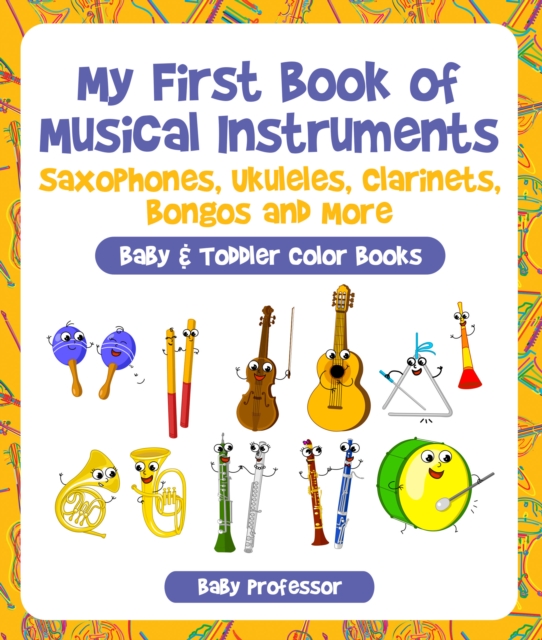 My First Book of Musical Instruments: Saxophones, Ukuleles, Clarinets, Bongos and More - Baby & Toddler Color Books, EPUB eBook