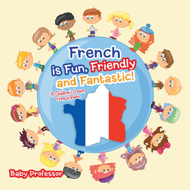 French is Fun, Friendly and Fantastic! | A Children's Learn French Books, EPUB eBook