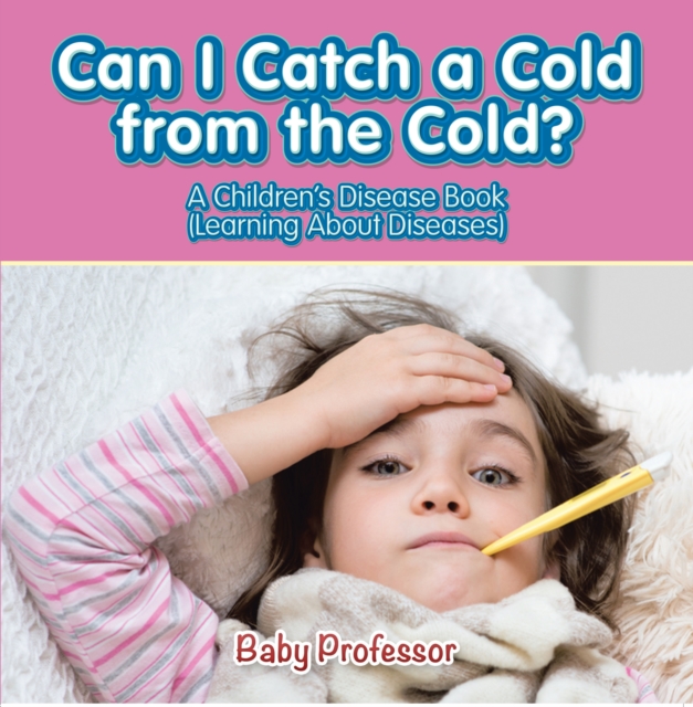 Can I Catch a Cold from the Cold? | A Children's Disease Book (Learning About Diseases), EPUB eBook