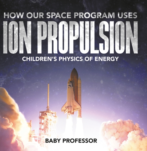 How Our Space Program Uses Ion Propulsion | Children's Physics of Energy, EPUB eBook