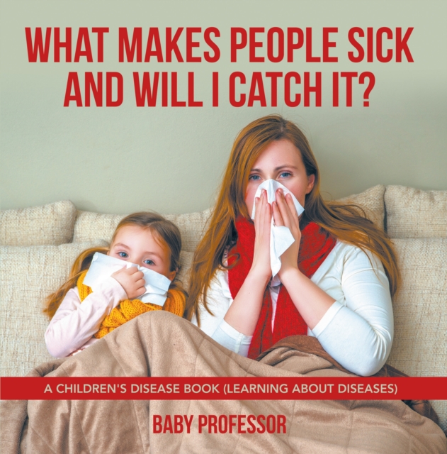 What Makes People Sick and Will I Catch It? | A Children's Disease Book (Learning about Diseases), EPUB eBook