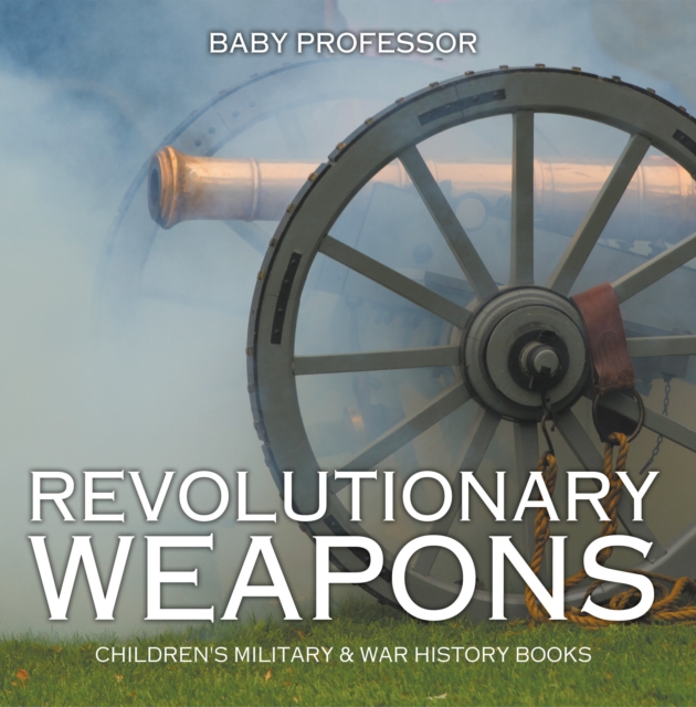 Revolutionary Weapons | Children's Military & War History Books, EPUB eBook