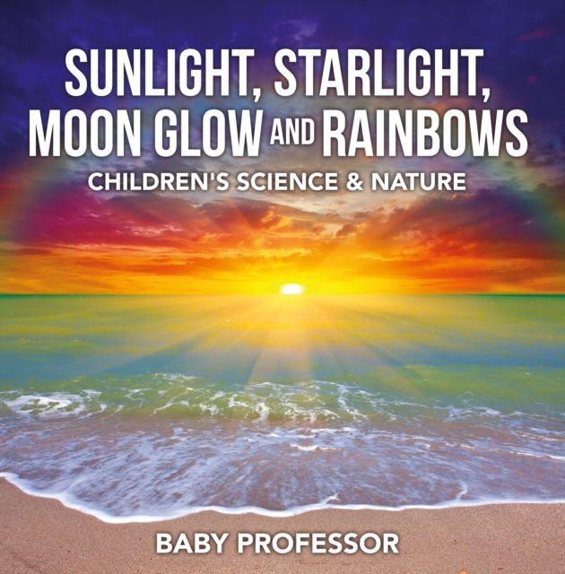 Sunlight, Starlight, Moon Glow and Rainbows | Children's Science & Nature, EPUB eBook
