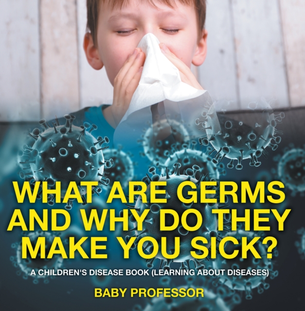 What Are Germs and Why Do They Make You Sick? | A Children's Disease Book (Learning About Diseases), EPUB eBook