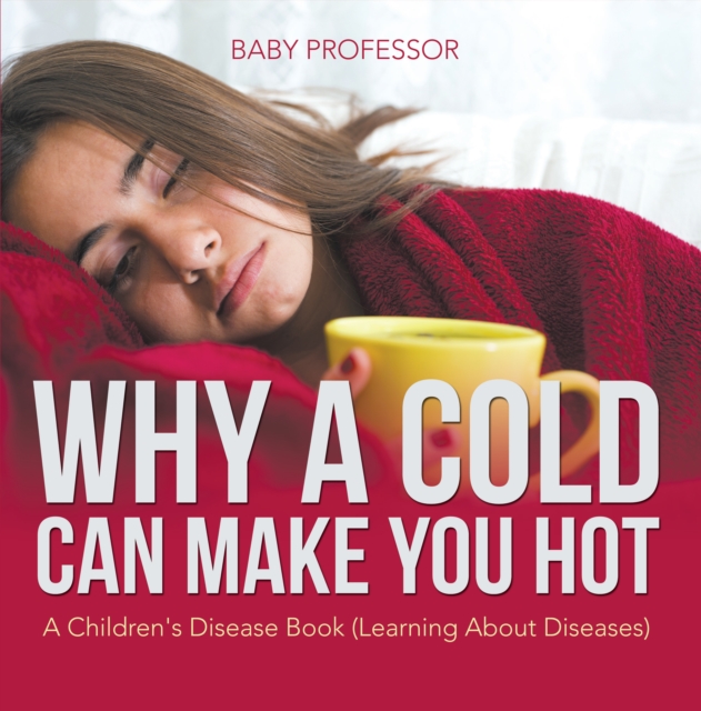 Why a Cold Can Make You Hot | A Children's Disease Book (Learning About Diseases), EPUB eBook