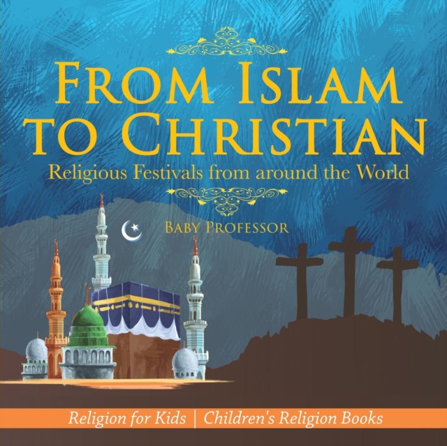From Islam to Christian - Religious Festivals from around the World - Religion for Kids Children's Religion Books, Paperback / softback Book