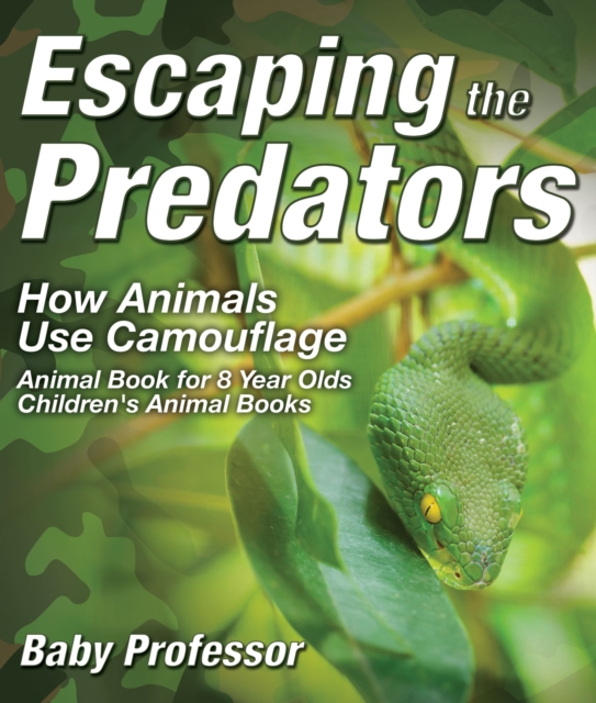 Escaping the Predators : How Animals Use Camouflage - Animal Book for 8 Year Olds | Children's Animal Books, PDF eBook