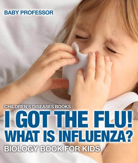 I Got the Flu! What is Influenza? - Biology Book for Kids | Children's Diseases Books, PDF eBook