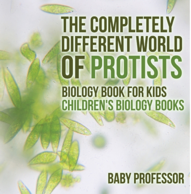The Completely Different World of Protists - Biology Book for Kids | Children's Biology Books, PDF eBook
