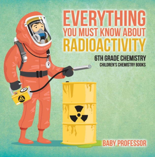 Everything You Must Know about Radioactivity 6th Grade Chemistry | Children's Chemistry Books, PDF eBook