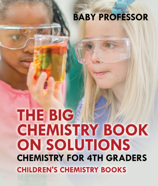 The Big Chemistry Book on Solutions - Chemistry for 4th Graders | Children's Chemistry Books, PDF eBook