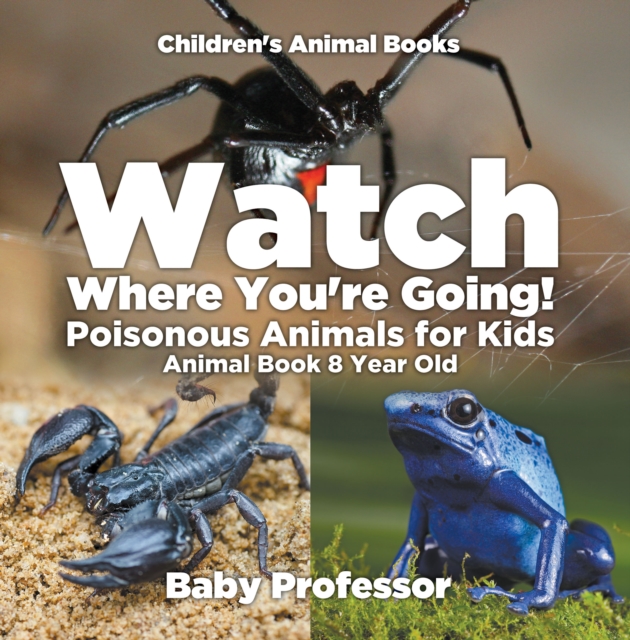 Watch Where You're Going! Poisonous Animals for Kids - Animal Book 8 Year Old | Children's Animal Books, PDF eBook