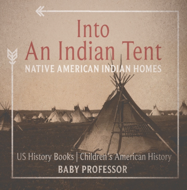 Into An Indian Tent : Native American Indian Homes - US History Books | Children's American History, EPUB eBook