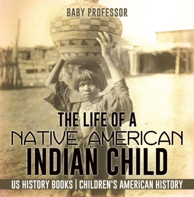 The Life of a Native American Indian Child - US History Books | Children's American History, EPUB eBook