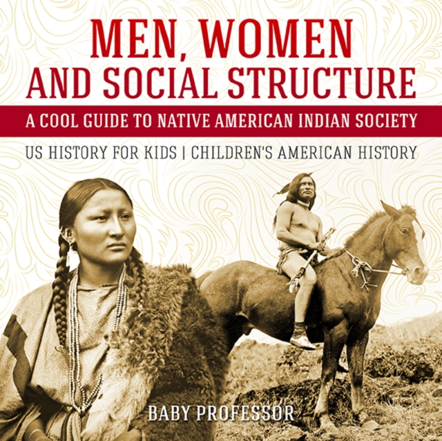 Men, Women and Social Structure - A Cool Guide to Native American Indian Society - US History for Kids | Children's American History, EPUB eBook