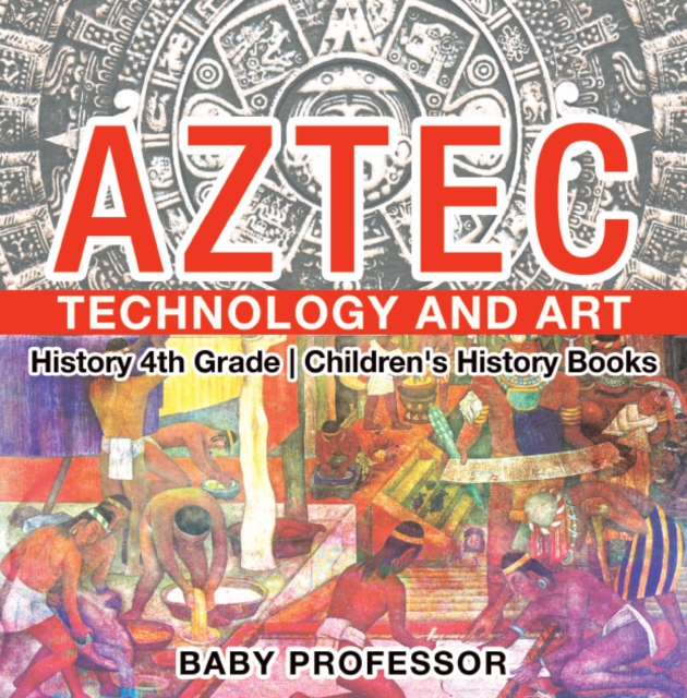 Aztec Technology and Art - History 4th Grade | Children's History Books, EPUB eBook