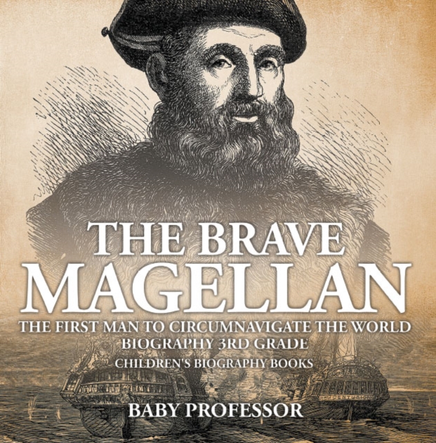 The Brave Magellan: The First Man to Circumnavigate the World - Biography 3rd Grade | Children's Biography Books, PDF eBook