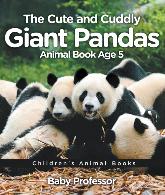 The Cute and Cuddly Giant Pandas - Animal Book Age 5 | Children's Animal Books, PDF eBook