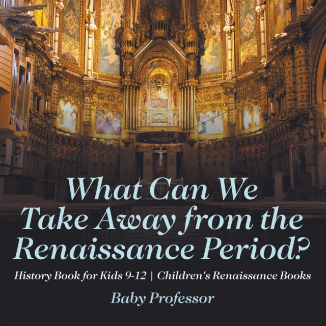 What Can We Take Away from the Renaissance Period? History Book for Kids 9-12 | Children's Renaissance Books, PDF eBook
