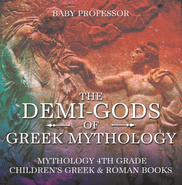 The Demi-Gods of Greek Mythology - Mythology 4th Grade | Children's Greek & Roman Books, EPUB eBook