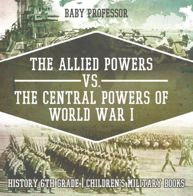 The Allied Powers vs. The Central Powers of World War I: History 6th Grade | Children's Military Books, EPUB eBook