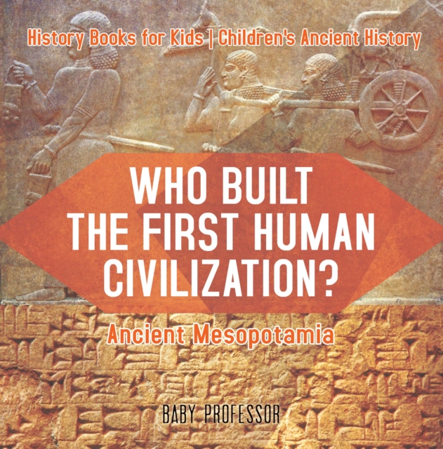 Who Built the First Human Civilization? Ancient Mesopotamia - History Books for Kids | Children's Ancient History, EPUB eBook
