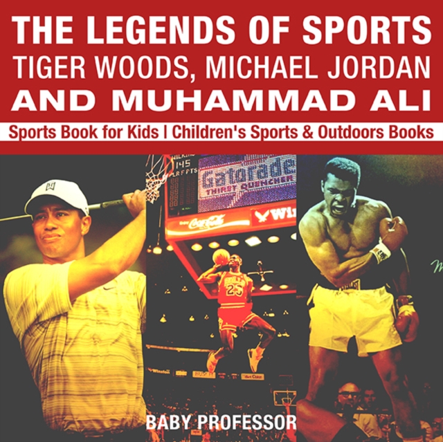 The Legends of Sports: Tiger Woods, Michael Jordan and Muhammad Ali - Sports Book for Kids | Children's Sports & Outdoors Books, EPUB eBook
