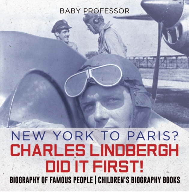 New York to Paris? Charles Lindbergh Did It First! Biography of Famous People | Children's Biography Books, EPUB eBook