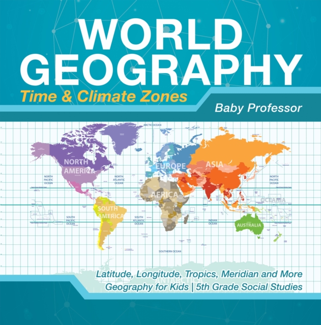 World Geography - Time & Climate Zones - Latitude, Longitude, Tropics, Meridian and More | Geography for Kids | 5th Grade Social Studies, PDF eBook
