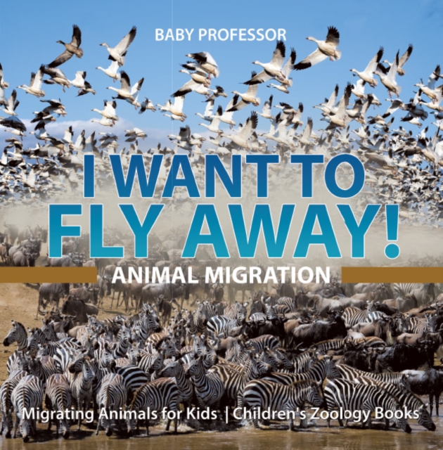 I Want To Fly Away! - Animal Migration | Migrating Animals for Kids  | Children's Zoology Books, PDF eBook