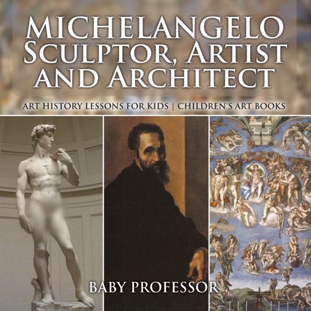 Michelangelo: Sculptor, Artist and Architect - Art History Lessons for Kids | Children's Art Books, PDF eBook