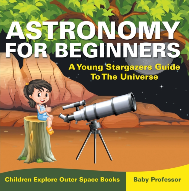 Astronomy For Beginners: A Young Stargazers Guide To The Universe - Children Explore Outer Space Books, EPUB eBook