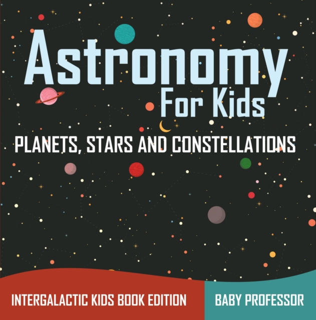 Astronomy For Kids: Planets, Stars and Constellations - Intergalactic Kids Book Edition, EPUB eBook