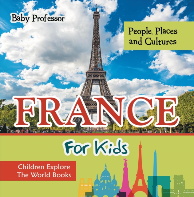 France For Kids: People, Places and Cultures - Children Explore The World Books, EPUB eBook