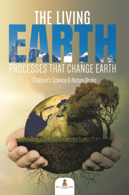 The Living Earth : Processes That Change Earth | Children's Science & Nature Books, EPUB eBook