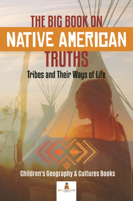 The Big Book on Native American Truths : Tribes and Their Ways of Life | Children's Geography & Cultures Books, EPUB eBook