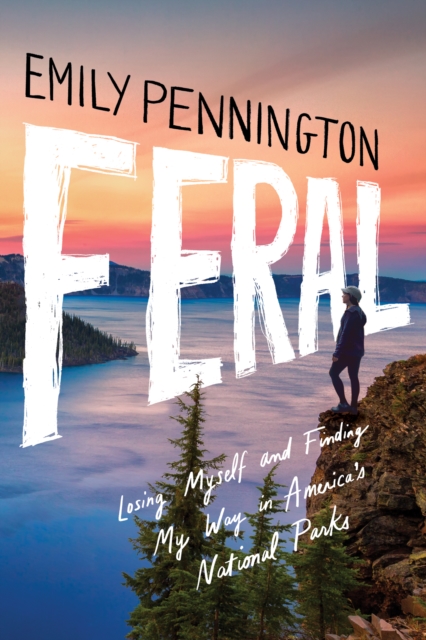 Feral : Losing Myself and Finding My Way in America's National Parks, Paperback / softback Book