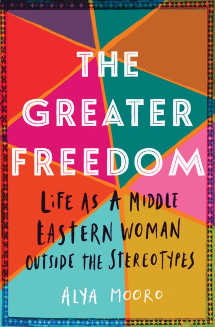 The Greater Freedom : Life as a Middle Eastern Woman Outside the Stereotypes, Paperback / softback Book