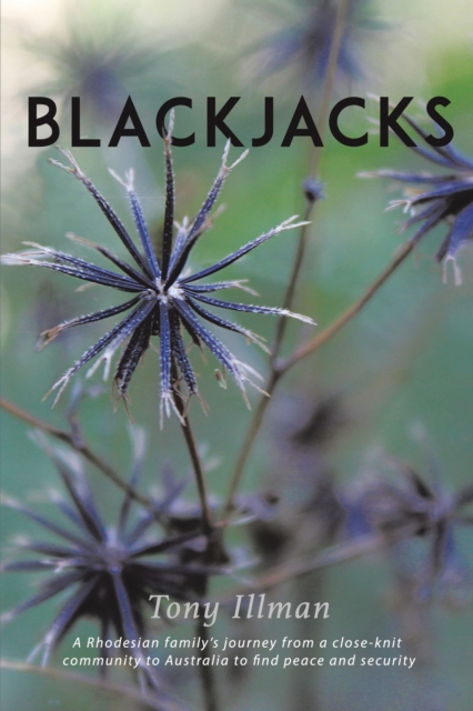 Blackjacks : A Rhodesian Family'S Journey from a Close-Knit Community to Australia to Find Peace and Security, EPUB eBook