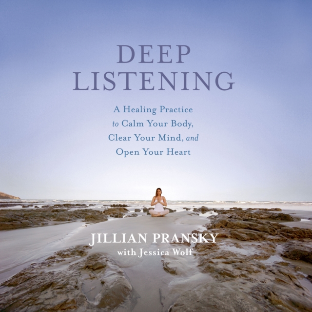 Deep Listening : A Healing Practice to Calm Your Body, Clear Your Mind, and Open Your Heart, eAudiobook MP3 eaudioBook
