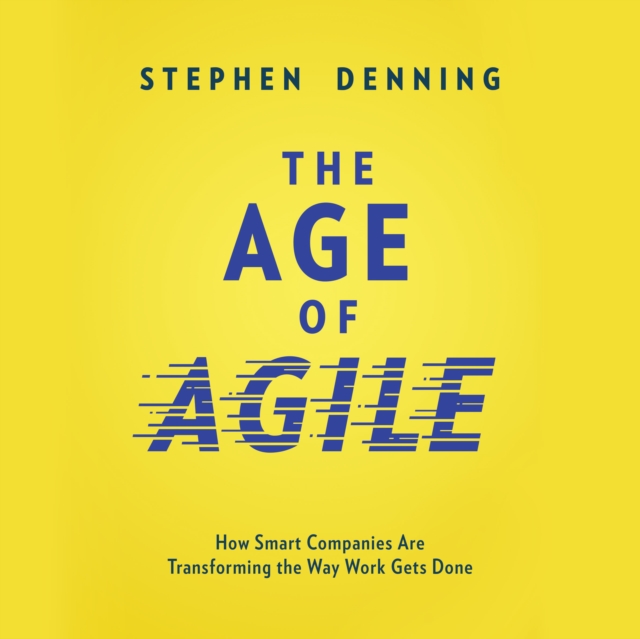 The Age of Agile : How Smart Companies Are Transforming the Way Work Gets Done, eAudiobook MP3 eaudioBook