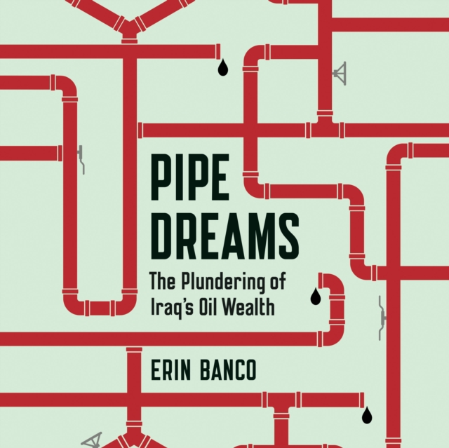 Pipe Dreams : The Plundering of Iraq's Oil Wealth, eAudiobook MP3 eaudioBook