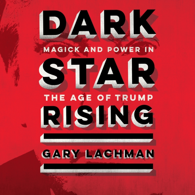 Dark Star Rising : Magick and Power in the Age of Trump, eAudiobook MP3 eaudioBook