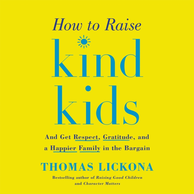 How to Raise Kind Kids : And Get Respect, Gratitude, and a Happier Family in the Bargain, eAudiobook MP3 eaudioBook