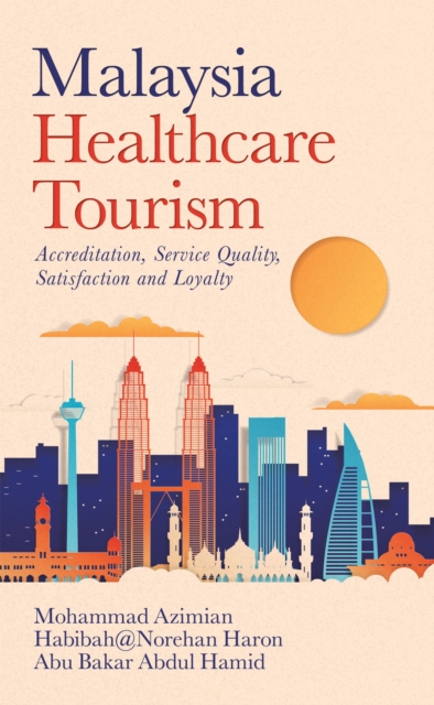 Malaysia   Healthcare Tourism : Accreditation, Service Quality, Satisfaction and Loyalty, EPUB eBook