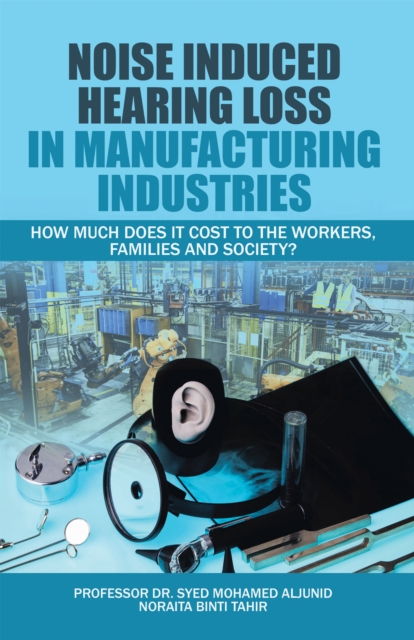 Noise Induced Hearing Loss in Manufacturing Industries : How Much Does It Cost to the Workers, Families and Society?, EPUB eBook