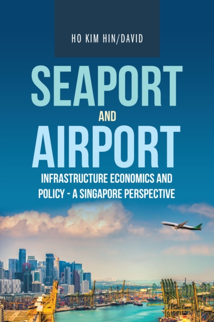Seaport and Airport Infrastructure Economics and Policy - a Singapore Perspective, EPUB eBook