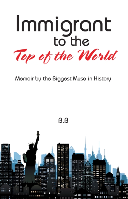 Immigrant to the Top of the World : Memoir by the Biggest Muse in History, EPUB eBook