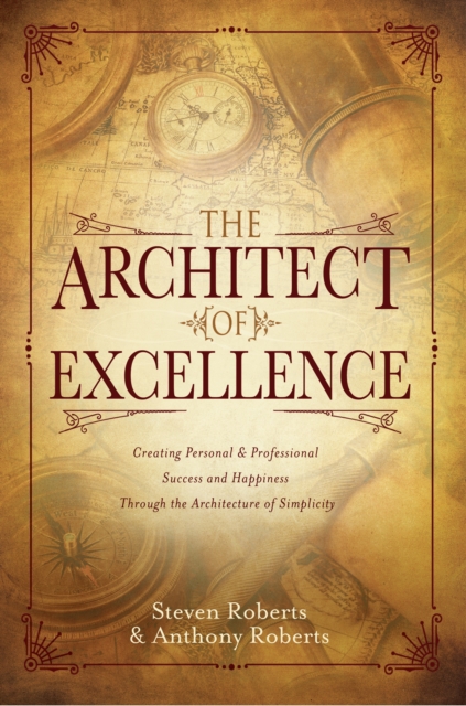 The Architect of Excellence : Creating Personal & Professional Success & Happiness Through the Art of Simplicity, EPUB eBook